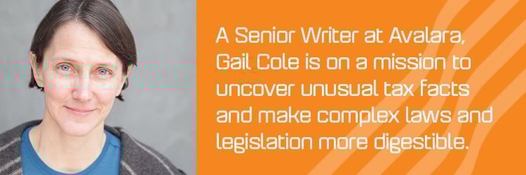 A Senior Writer at Avalara, Gail Cole is on a mission to uncover unusual tax facts and make complex laws and legislation more digestible.