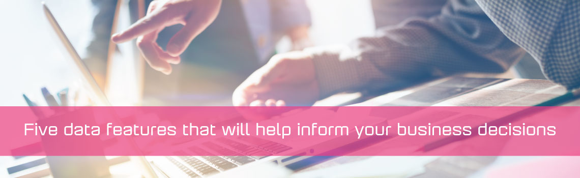 Five data features that will help inform your business decisions