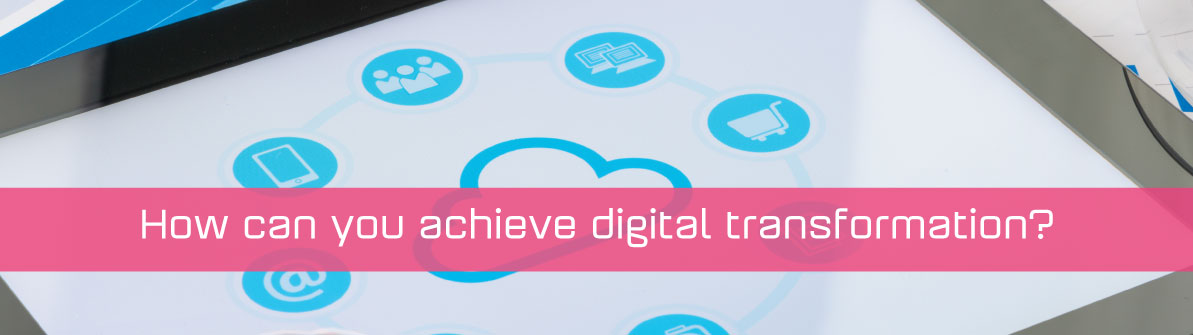 How can you achieve digital transformation?